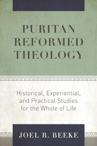 Puritan Reformed Theology: Historical, Experiential, and Practical Studies for the Whole of Life