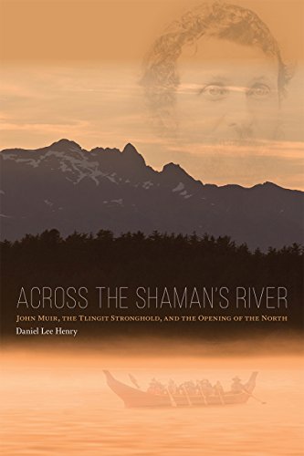 Across the Shaman's River: John Muir, the Tlingit Stronghold, and the Opening of the North