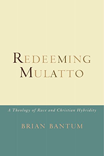 Redeeming Mulatto: A Theology of Race and Christian Hybridity