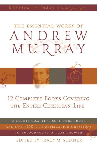 Essential Works Of Andrew Murray: 12 Complete Books Covering the Entire Christian Life