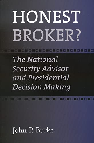 Honest Broker?: The National Security Advisor and Presidential Decision Making (Joseph V. Hughes Jr. and Holly O. Hughes Series on the Presidency and Leadership)