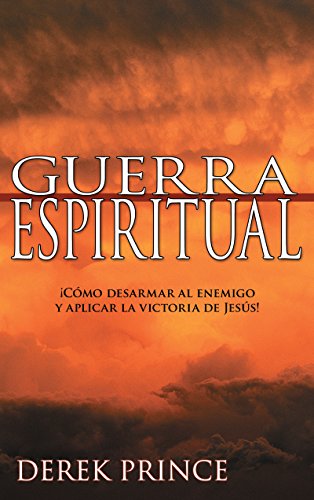 Guerra espiritual: ¡Cómo desarmar al enemigo y aplicar la victoria de Jesús! (Spanish Edition)