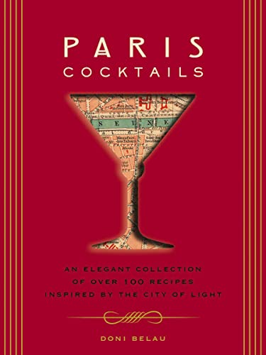 Paris Cocktails: An Elegant Collection of Over 100 Recipes Inspired by the City of Light (City Cocktails)