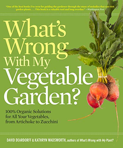 What's Wrong With My Vegetable Garden?: 100% Organic Solutions for All Your Vegetables, from Artichokes to Zucchini (What’s Wrong Series)