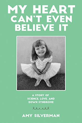 My Heart Can't Even Believe It: A Story of Science, Love, and Down Syndrome