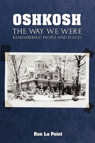 Oshkosh: The Way We Were: Remembering People and Places