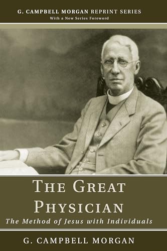 The Great Physician: The Method of Jesus with Individuals (G. Campbell Morgan Reprint)