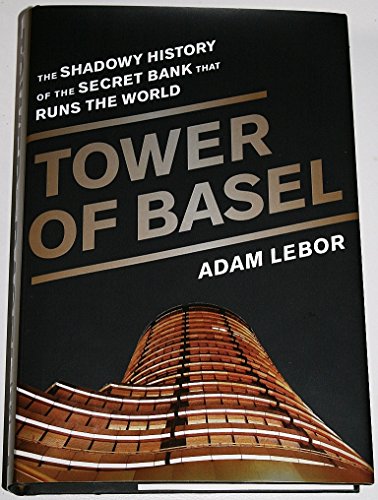 Tower of Basel: The Shadowy History of the Secret Bank that Runs the World