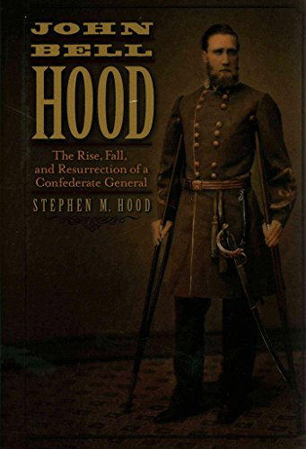 John Bell Hood: The Rise, Fall, and Resurrection of a Confederate General