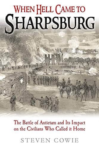 When Hell Came to Sharpsburg: The Battle of Antietam and its Impact on the Civilians Who Called it Home