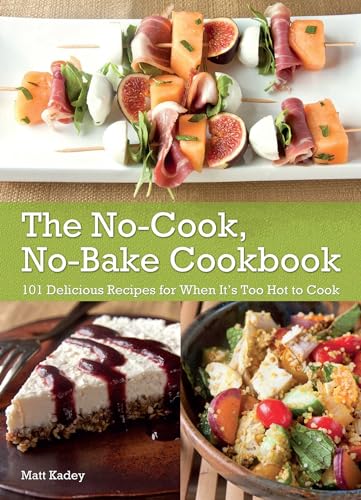 The No-Cook, No-Bake Cookbook: 101 Delicious Recipes for When It's Too Hot to Cook