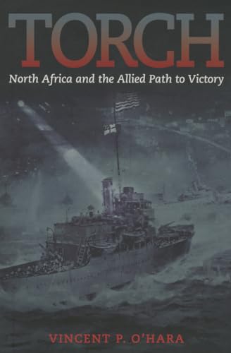 Torch: North Africa and the Allied Path to Victory