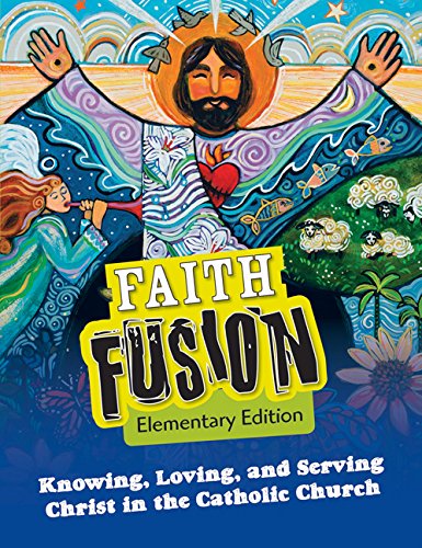 Faith Fusion: Knowing, Loving, and Serving Christ in the Catholic Church, Elementary School Student Edition
