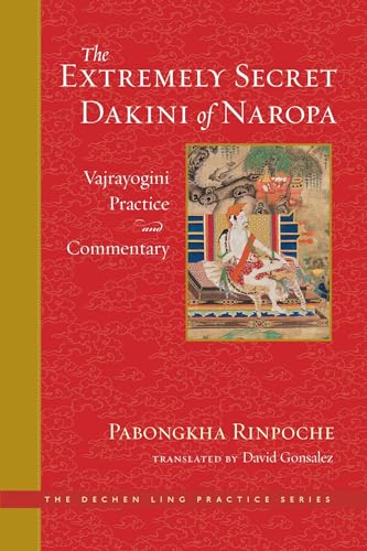 The Extremely Secret Dakini of Naropa: Vajrayogini Practice and Commentary (The Dechen Ling Practice Series)