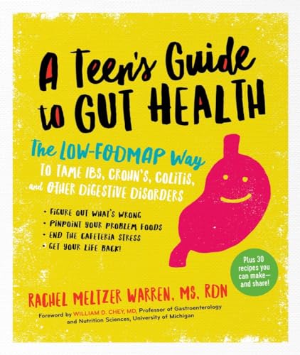 The Teen’s Guide to Gut Health: The Low-FODMAP Way to Tame IBS, Crohn’s, Colitis, and Other Digestive Disorders