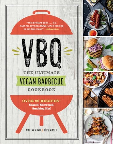 VBQ―The Ultimate Vegan Barbecue Cookbook: Over 80 Recipes―Seared, Skewered, Smoking Hot!