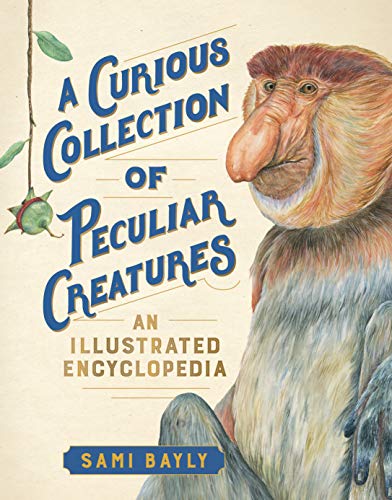 A Curious Collection of Peculiar Creatures: An Illustrated Encyclopedia (Curious Collection of Creatures)