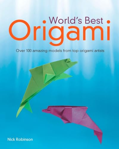 World's Best Origami: Over 100 Amazing Models from Top Origami Artists