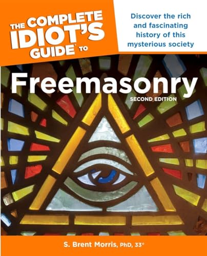 The Complete Idiot s Guide to Freemasonry, 2nd Edition: Discover the Rich and Fascinating History of This Mysterious Society