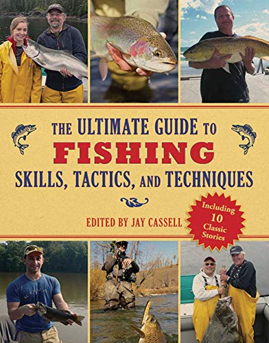 The Ultimate Guide to Fishing Skills, Tactics, and Techniques: A Comprehensive Guide to Catching Bass, Trout, Salmon, Walleyes, Panfish, Saltwater Gamefish, and Much More