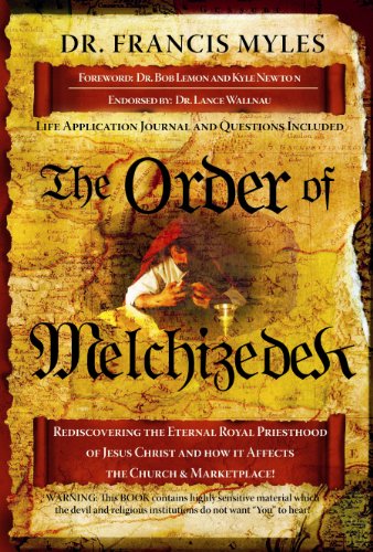 The Order of Melchizedek: Rediscovering the Eternal Priesthood of Jesus Christ and How It Affects Us Today