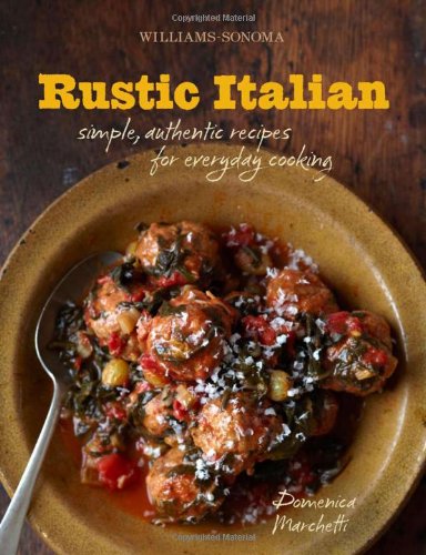 Rustic Italian (Williams-Sonoma): Simple, Authentic Recipes for Everyday Cooking