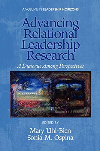 Advancing Relational Leadership Research: A Dialogue among Perspectives (Leadership Horizons)