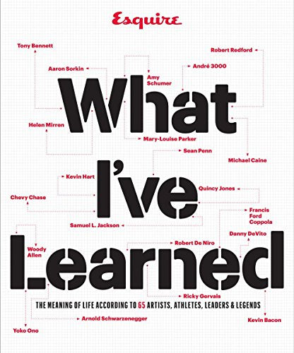 Esquire What I've Learned: The Meaning of Life According to 65 Artists, Athletes, Leaders & Legends