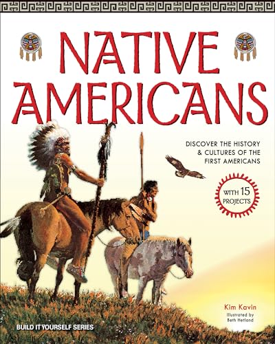 Native Americans: DISCOVER THE HISTORY & CULTURES OF THE FIRST AMERICANS WITH 15 PROJECTS (Build It Yourself)