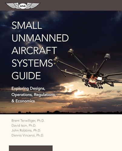Small Unmanned Aircraft Systems Guide: Exploring Designs, Operations, Regulations, and Economics