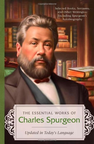 The Essential Works of Charles Spurgeon: Updated in Today's Language: Selected Books, Sermons, and Other Writings-including Spurgeon's Autobiography, a Complete Scripture Index, and Resources