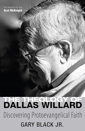 The Theology of Dallas Willard: Discovering Protoevangelical Faith