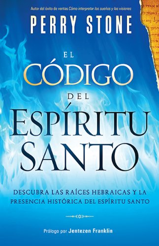 El Código del Espíritu Santo: Descubra las raíces hebraicas y la presencia histórica del Espíritu Santo (Spanish Edition)
