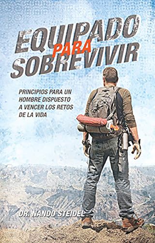 Equipado para sobrevivir: Principios para un hombre dispuesto a vencerlos retos de la vida (Spanish Edition)