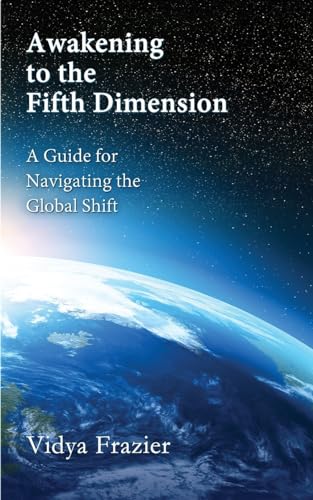 Awakening to the Fifth Dimension -- A Guide for Navigating the Global Shift