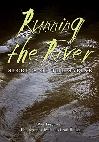 Running the River: Secrets of the Sabine (River Books, Sponsored by The Meadows Center for Water and the Environment, Texas State University)