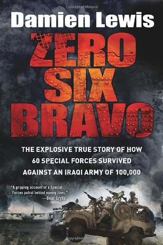 Zero Six Bravo: The Explosive True Story of How 60 Special Forces Survived Against an Iraqi Army of 100,000