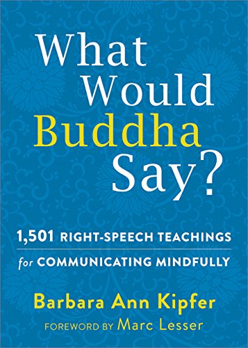 What Would Buddha Say?: 1,501 Right-Speech Teachings for Communicating Mindfully (The New Harbinger Following Buddha Series)