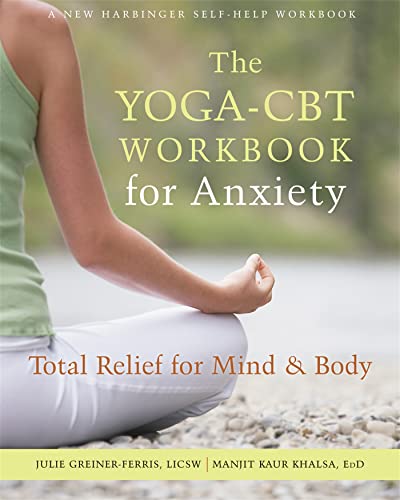 The Yoga-CBT Workbook for Anxiety: Total Relief for Mind and Body (A New Harbinger Self-Help Workbook)