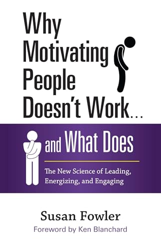 Why Motivating People Doesn't Work . . . and What Does: The New Science of Leading, Energizing, and Engaging