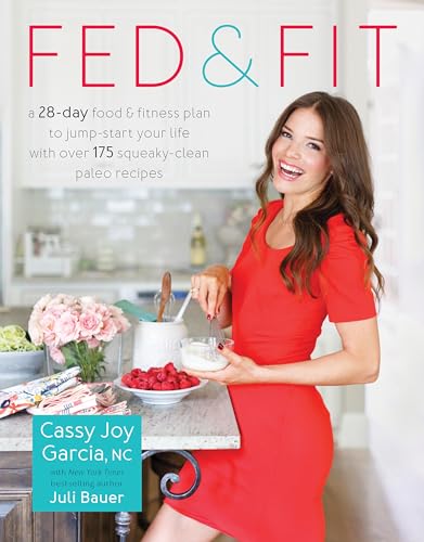 Fed & Fit: A 28-Day Food & Fitness Plan to Jump-Start Your Life with Over 175 Squeaky-Clean Paleo Recipes