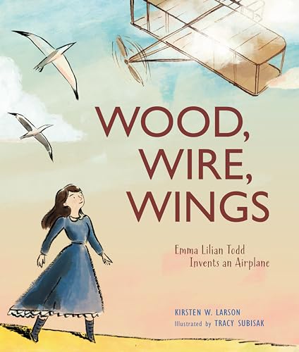 Wood, Wire, Wings: Emma Lilian Todd Invents an Airplane