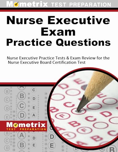 Nurse Executive Exam Practice Questions: Nurse Executive Practice Tests & Exam Review for the Nurse Executive Board Certification Test (Mometrix Test Preparation)