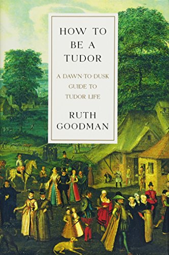 How To Be a Tudor: A Dawn-to-Dusk Guide to Tudor Life