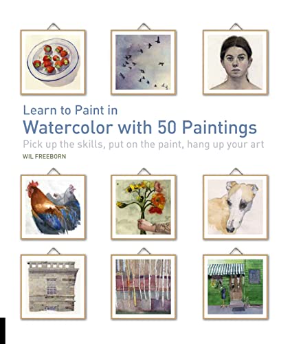 Learn to Paint in Watercolor with 50 Paintings: Pick Up the Skills, Put On the Paint, Hang Up Your Art (50 Small Paintings)