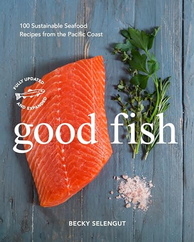 Good Fish: 100 Sustainable Seafood Recipes from the Pacific Coast