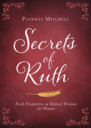 Secrets of Ruth: Fresh Perspectives on Biblical Wisdom for Women