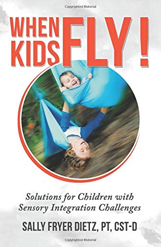 When Kids Fly: Solutions for Children With Sensory Integration Challenges