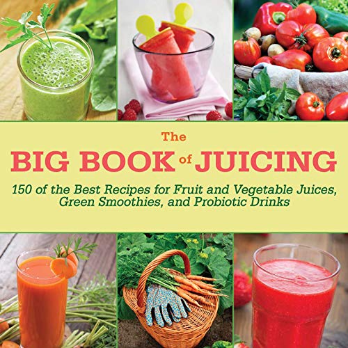 The Big Book of Juicing: 150 of the Best Recipes for Fruit and Vegetable Juices, Green Smoothies, and Probiotic Drinks