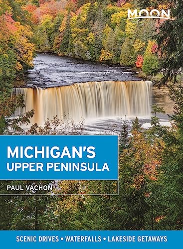 Moon Michigan's Upper Peninsula: Scenic Drives, Waterfalls, Lakeside Getaways (Travel Guide)